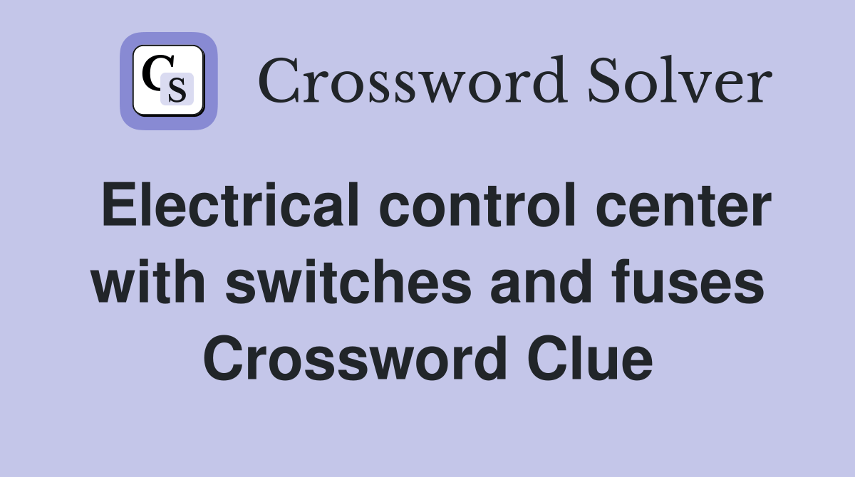Electrical control center with switches and fuses Crossword Clue
